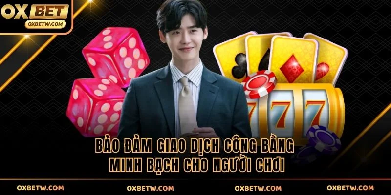 Bảo đảm giao dịch công bằng, minh bạch cho người chơi