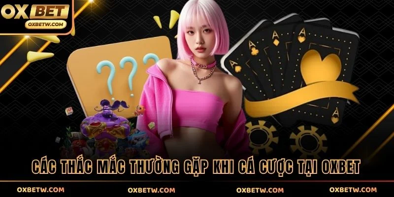 Các thắc mắc thường gặp khi cá cược tại OXBET