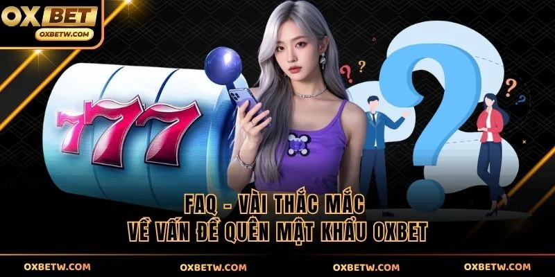 FAQ - Vài thắc mắc về vấn đề quên mật khẩu OXBET