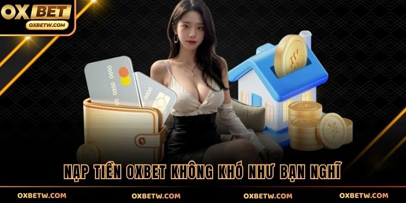 Nạp tiền OXBET không khó như bạn nghĩ