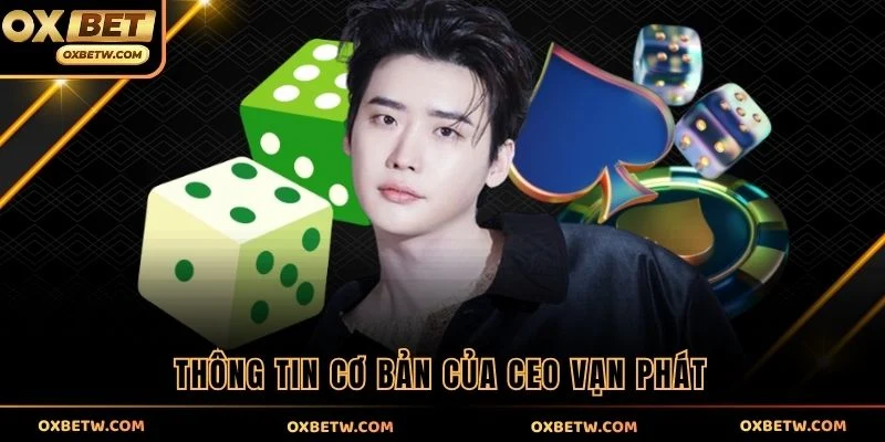 Thông tin cơ bản của CEO Vạn Phát