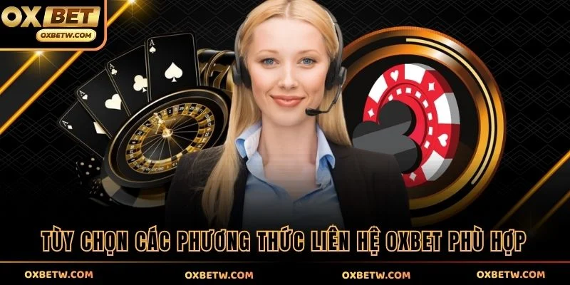 Tùy chọn các phương thức liên hệ OXBET phù hợp