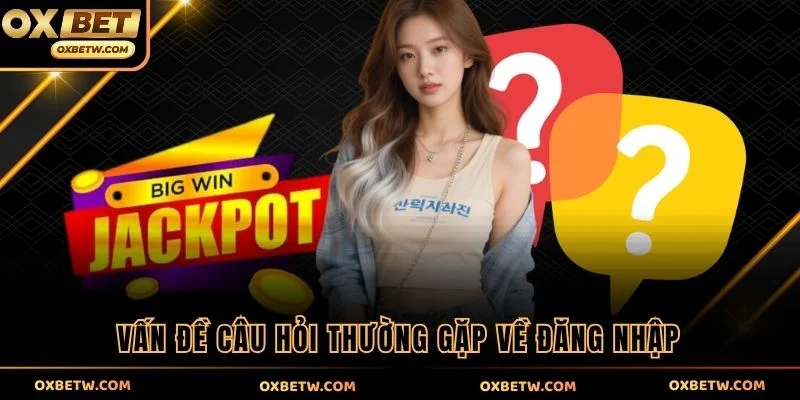 Vấn đề câu hỏi thường gặp về đăng nhập